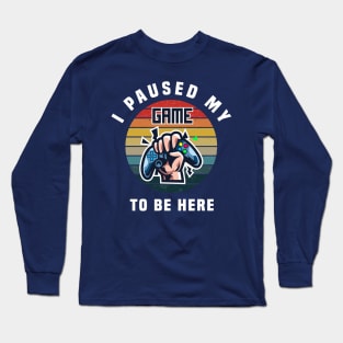 I PAUSED MY GAME TO BE HERE, Funny Vintage video Games Gift Long Sleeve T-Shirt